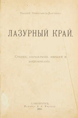 Немирович-Данченко В.И. Лазурный край. Очерки, впечатления, миражи и воспоминания. [В 4 ч. Ч. 1–4]. СПб.: Изд. Н.Ф. Мертца, 1896.